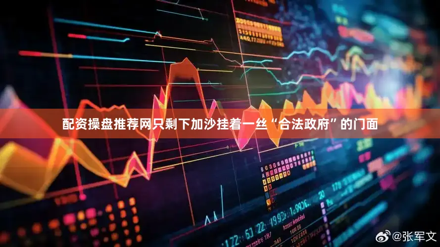 配资操盘推荐网只剩下加沙挂着一丝“合法政府”的门面