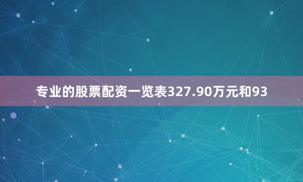 专业的股票配资一览表327.90万元和93
