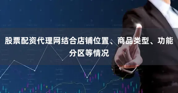 股票配资代理网结合店铺位置、商品类型、功能分区等情况