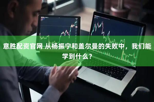 意胜配资官网 从杨振宁和盖尔曼的失败中，我们能学到什么？