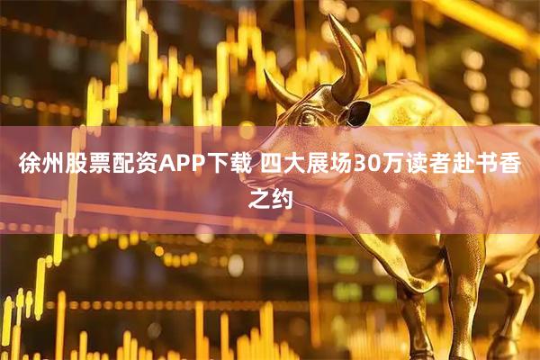 徐州股票配资APP下载 四大展场30万读者赴书香之约